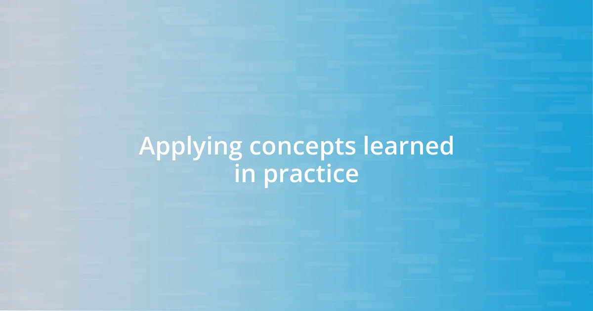 Applying concepts learned in practice
