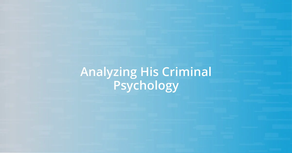Analyzing His Criminal Psychology