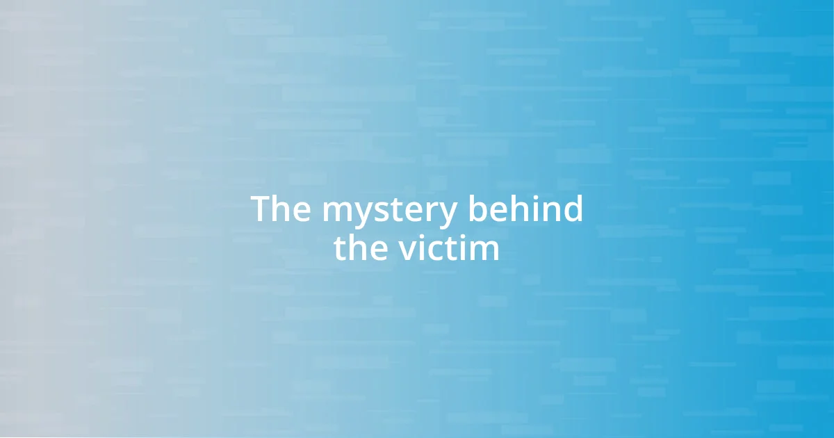 The mystery behind the victim
