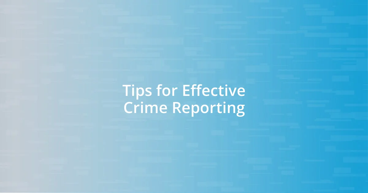 Tips for Effective Crime Reporting