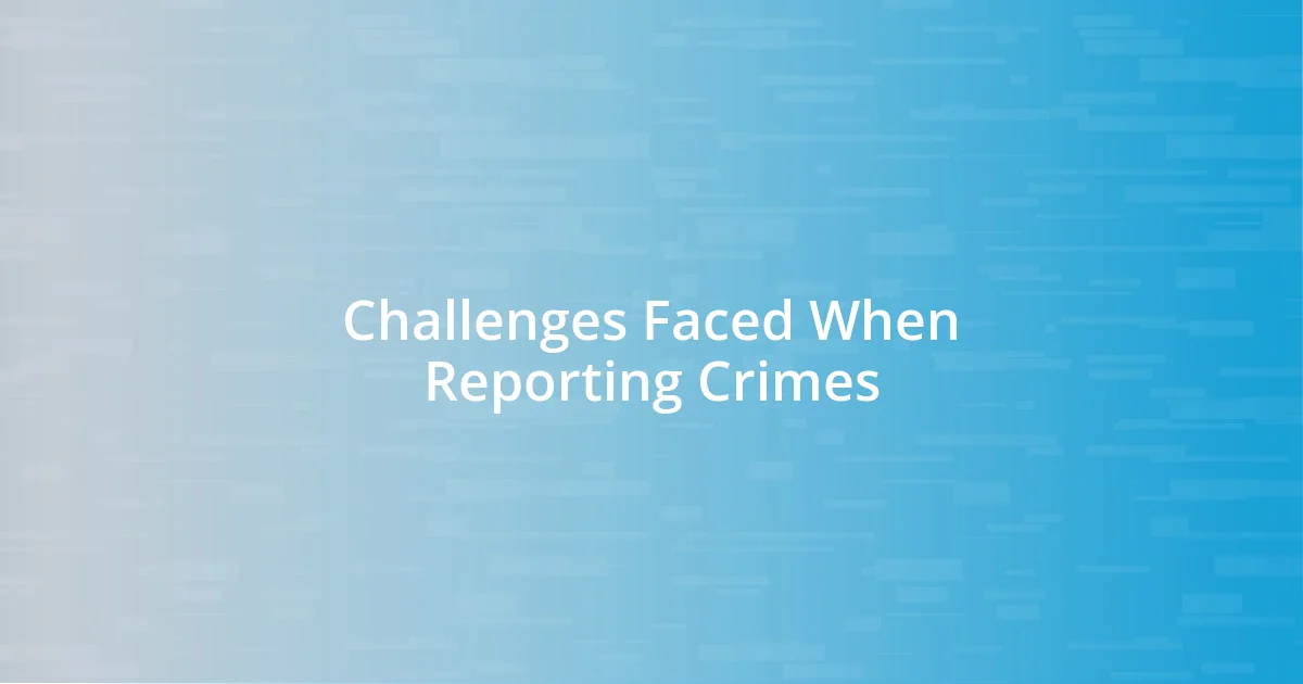 Challenges Faced When Reporting Crimes