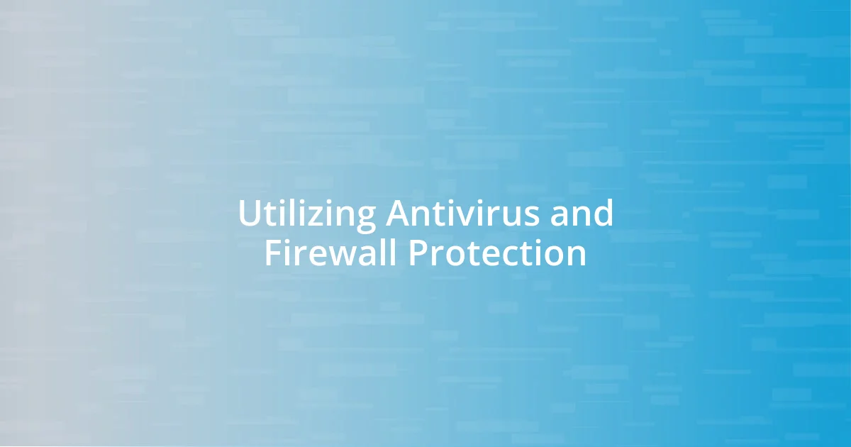 Utilizing Antivirus and Firewall Protection