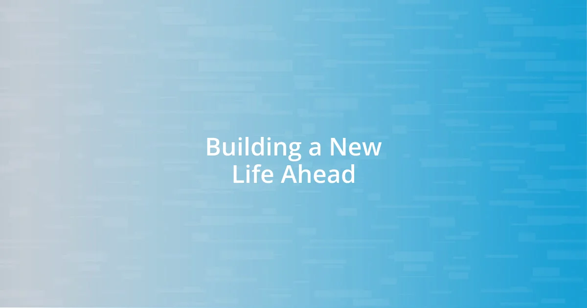 Building a New Life Ahead