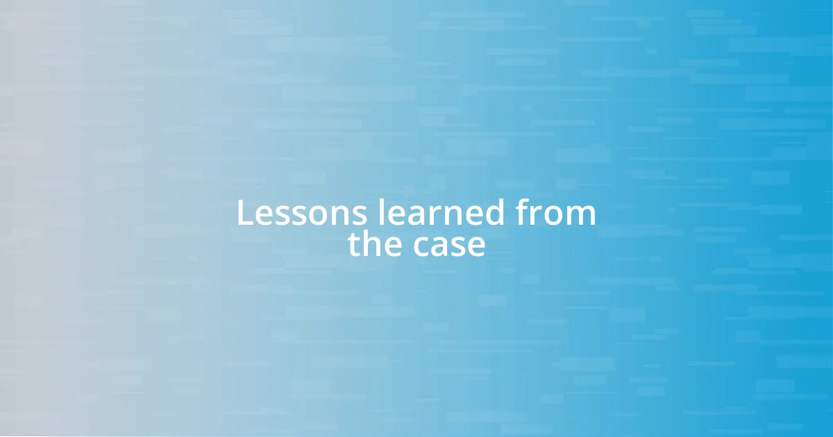 Lessons learned from the case