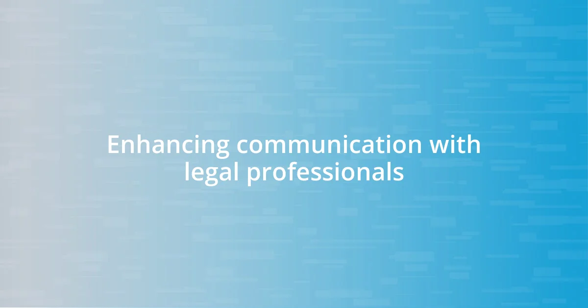 Enhancing communication with legal professionals