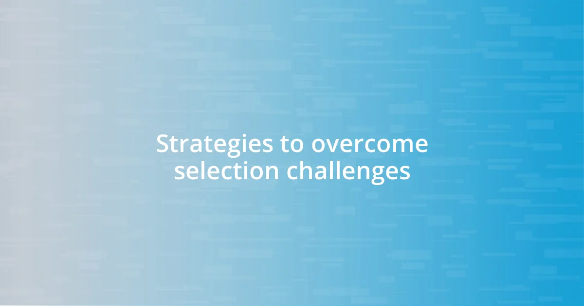 Strategies to overcome selection challenges