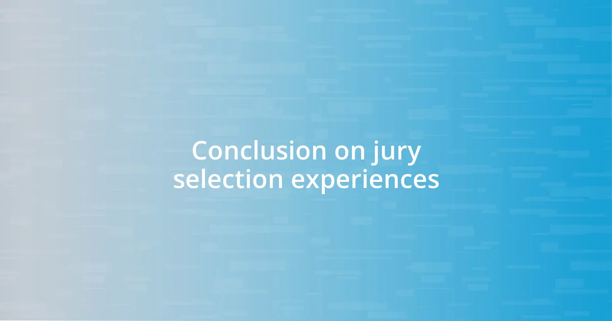 Conclusion on jury selection experiences