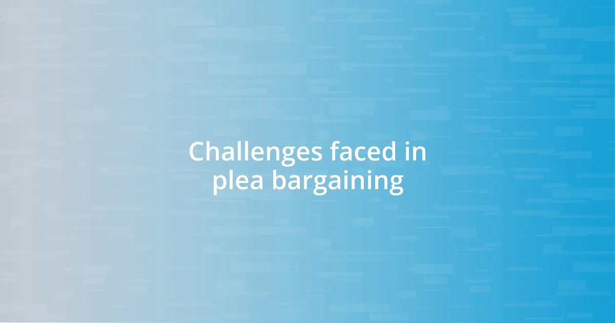 Challenges faced in plea bargaining