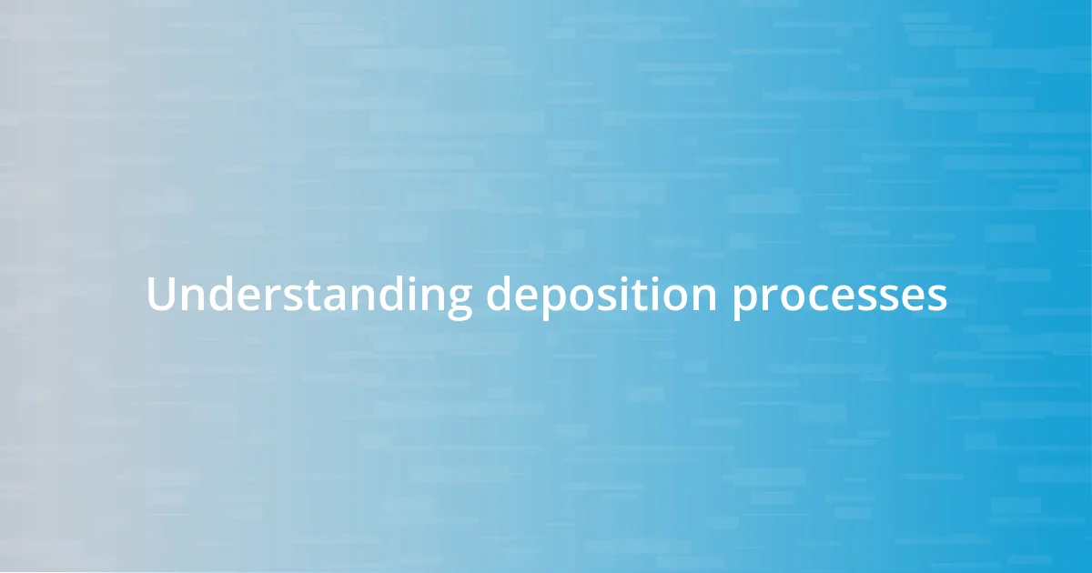 Understanding deposition processes