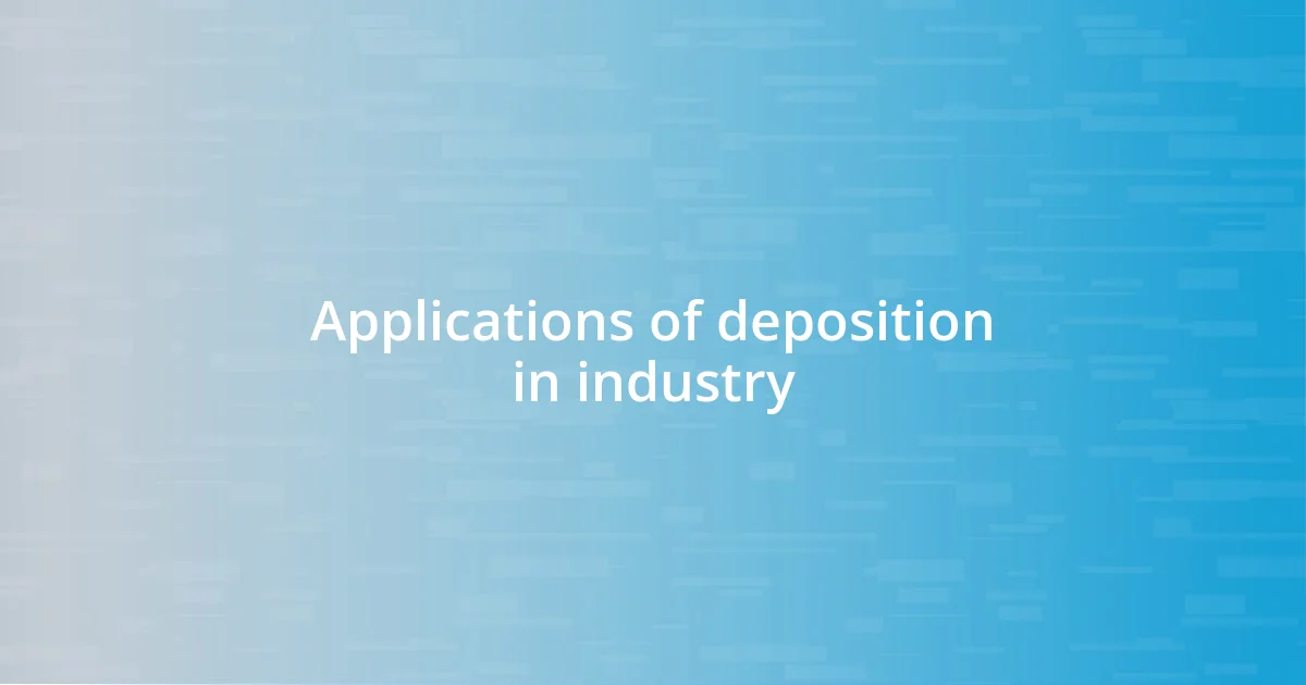 Applications of deposition in industry
