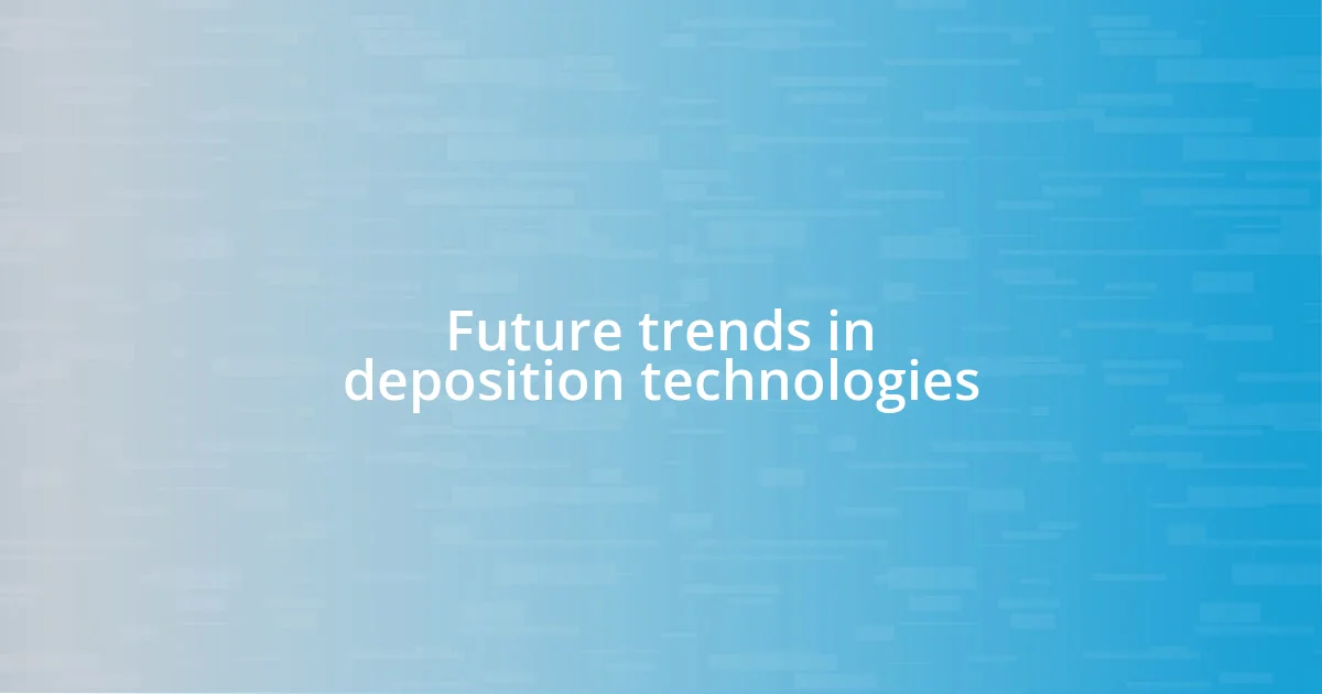 Future trends in deposition technologies