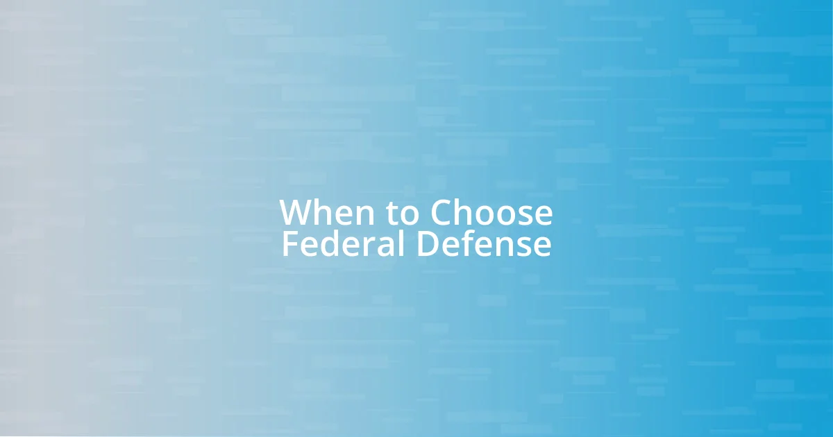 When to Choose Federal Defense