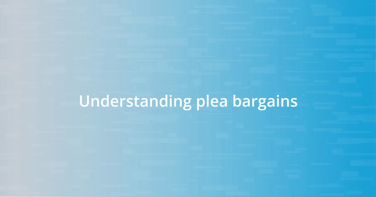 Understanding plea bargains