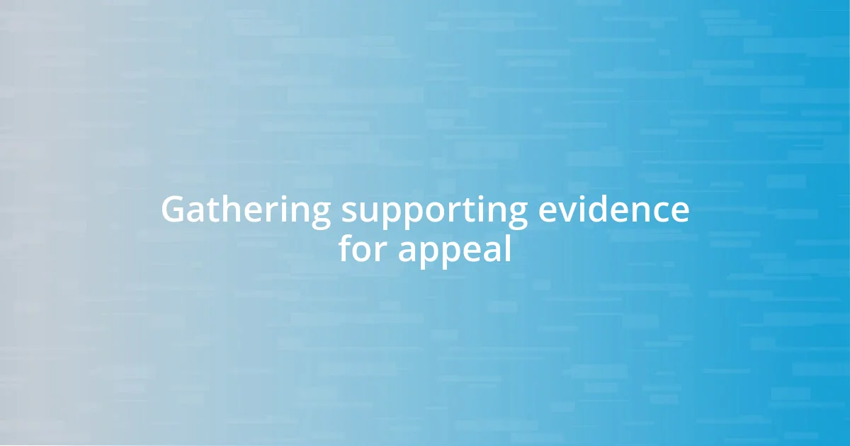 Gathering supporting evidence for appeal