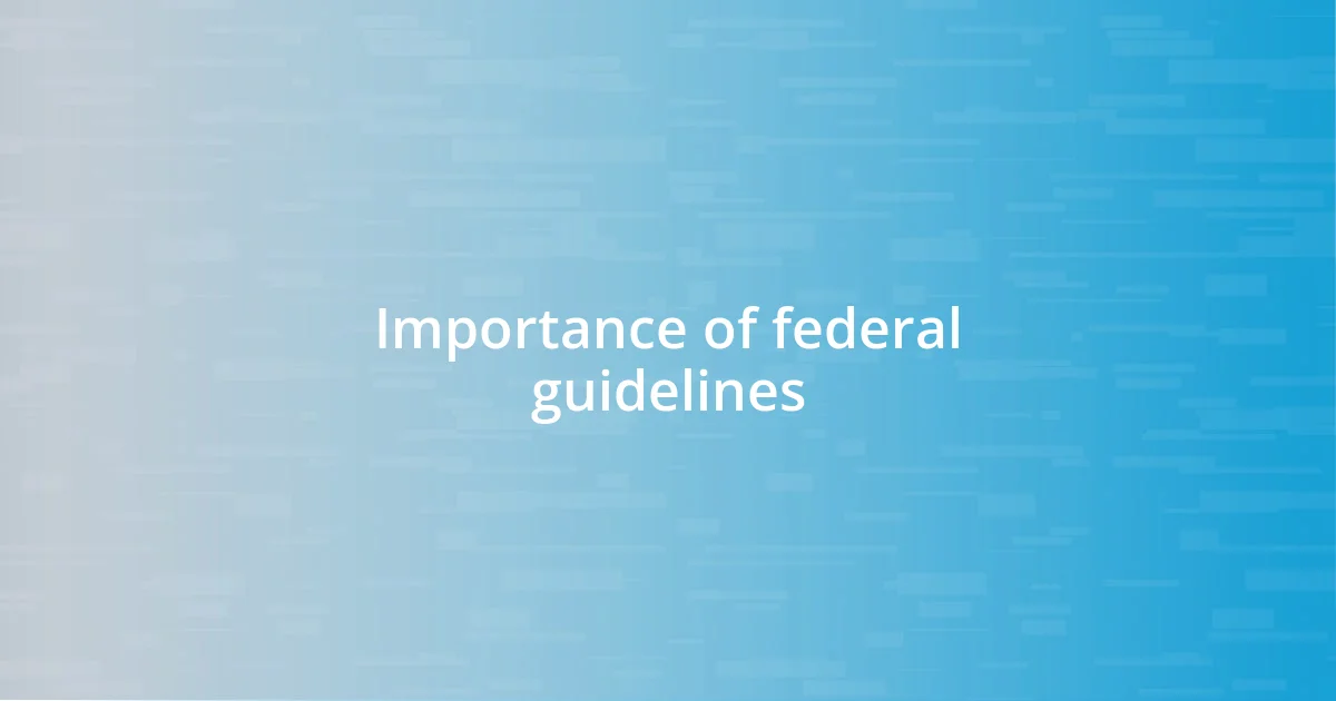 Importance of federal guidelines