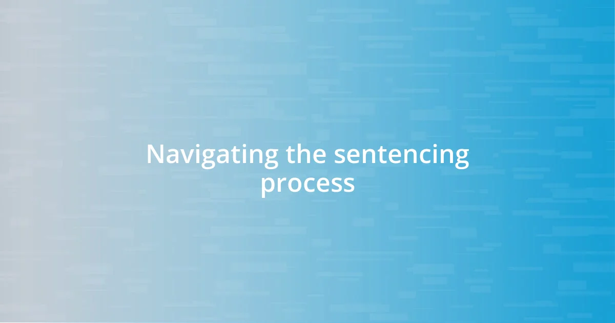Navigating the sentencing process