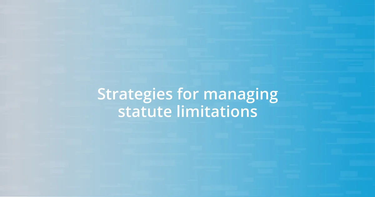 Strategies for managing statute limitations