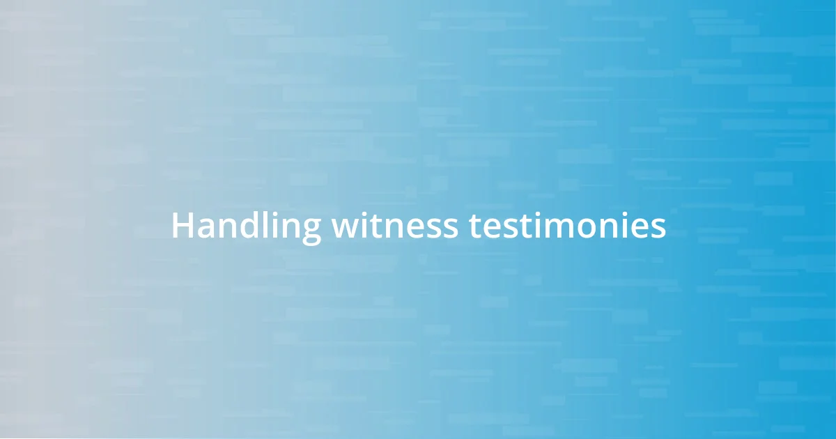 Handling witness testimonies