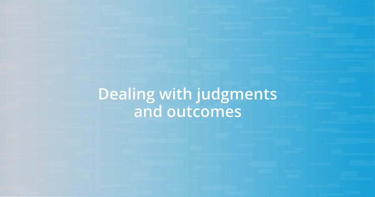 Dealing with judgments and outcomes