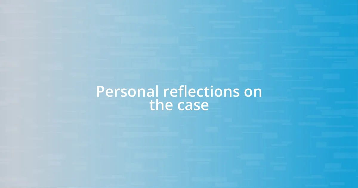 Personal reflections on the case
