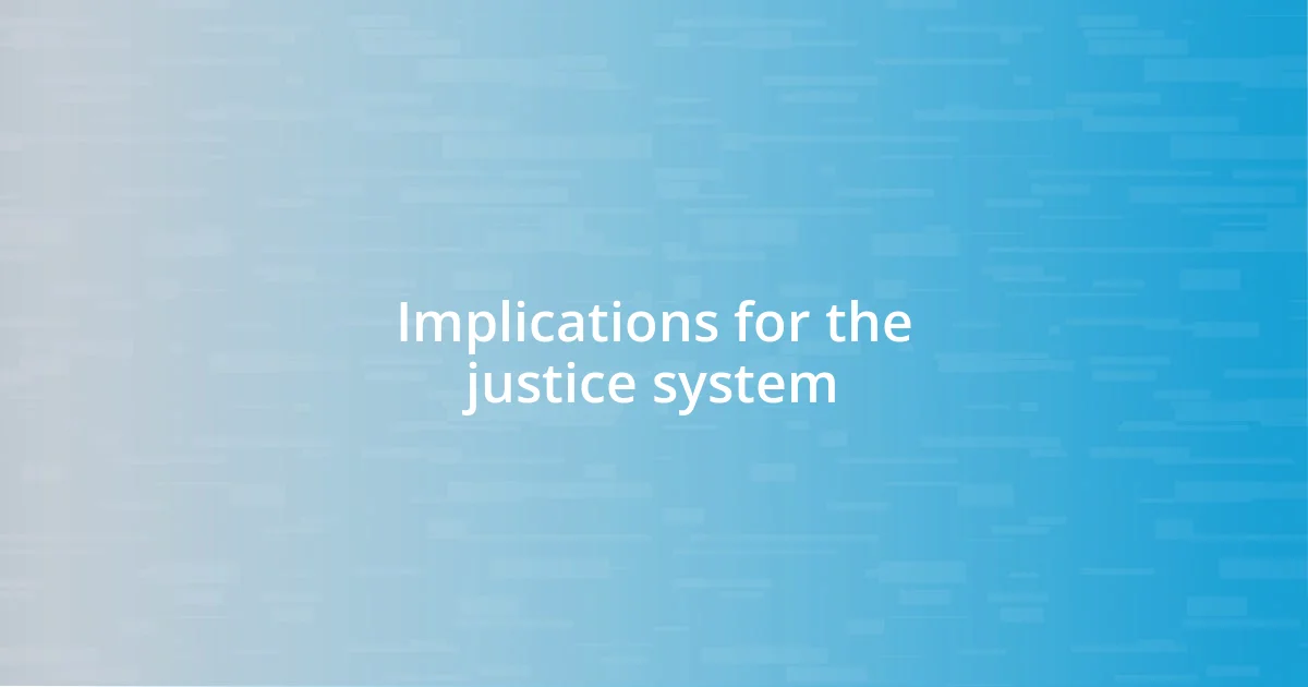 Implications for the justice system