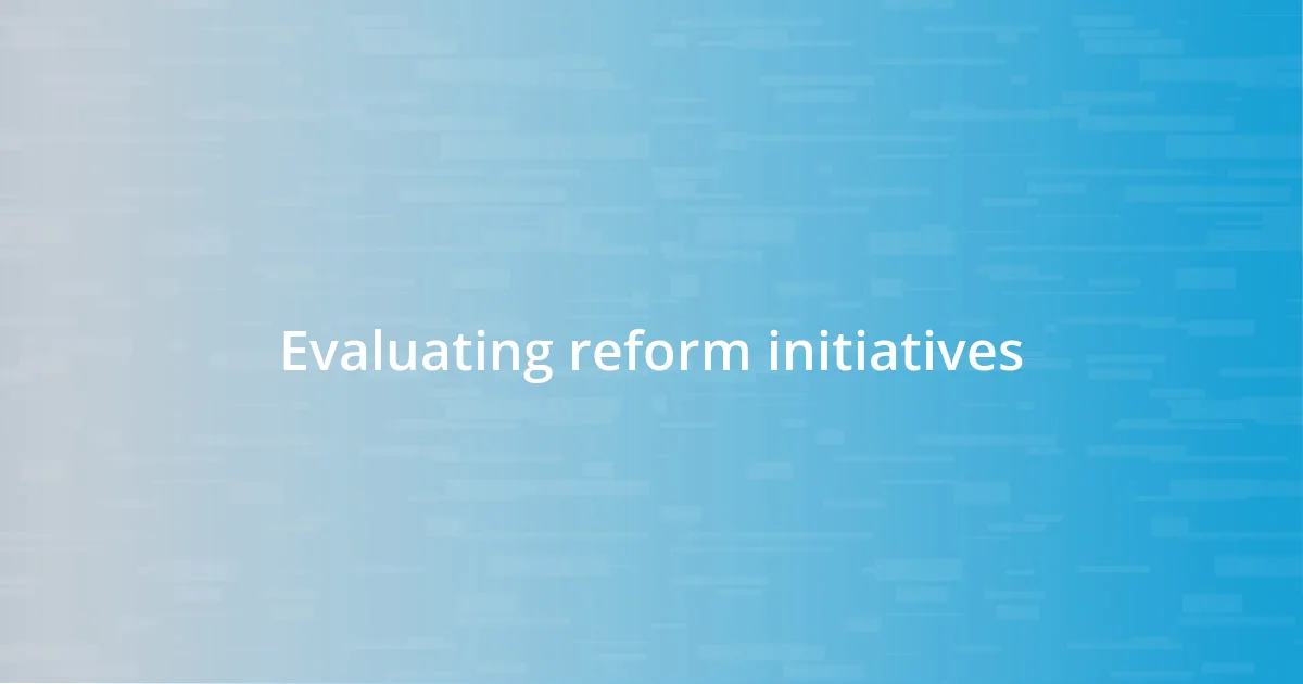 Evaluating reform initiatives