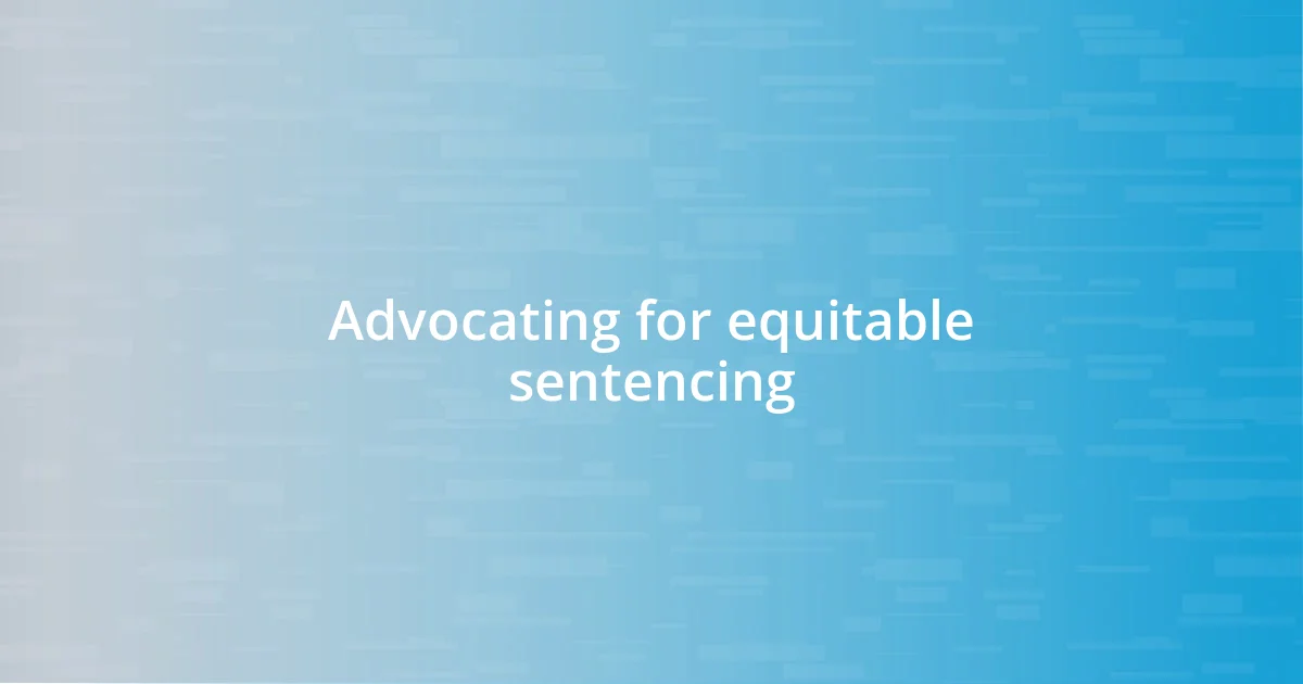 Advocating for equitable sentencing