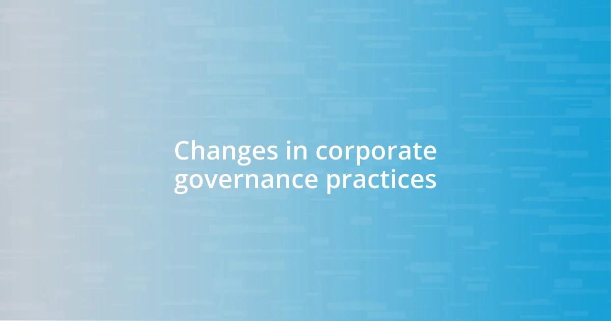 Changes in corporate governance practices