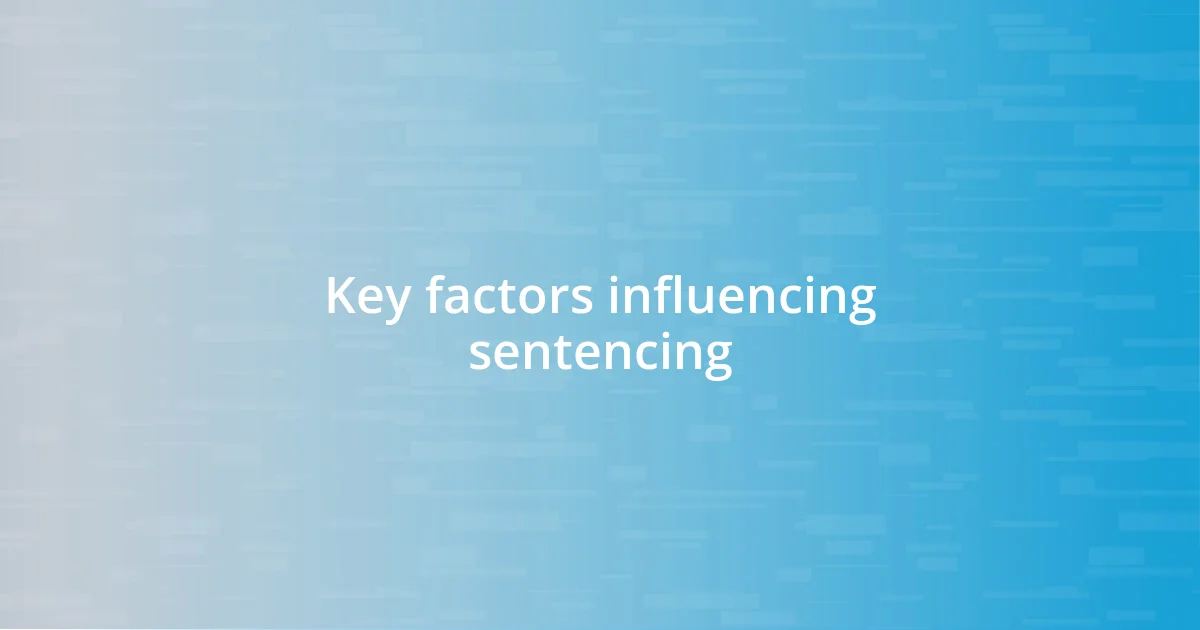 Key factors influencing sentencing