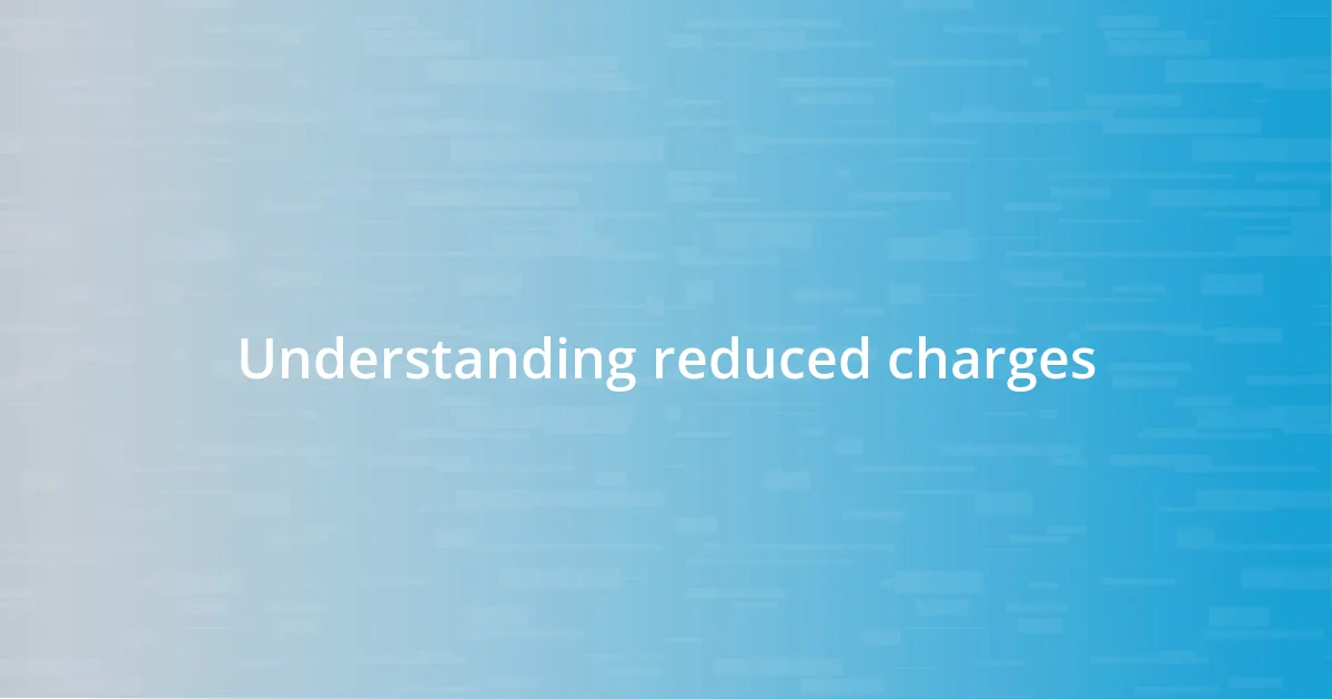Understanding reduced charges