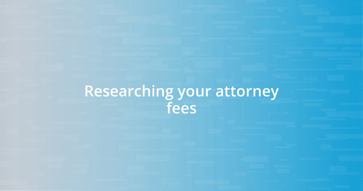 Researching your attorney fees