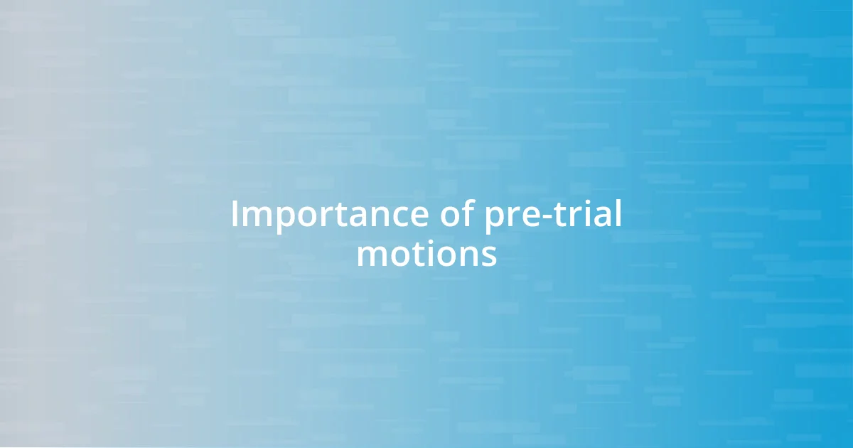 Importance of pre-trial motions