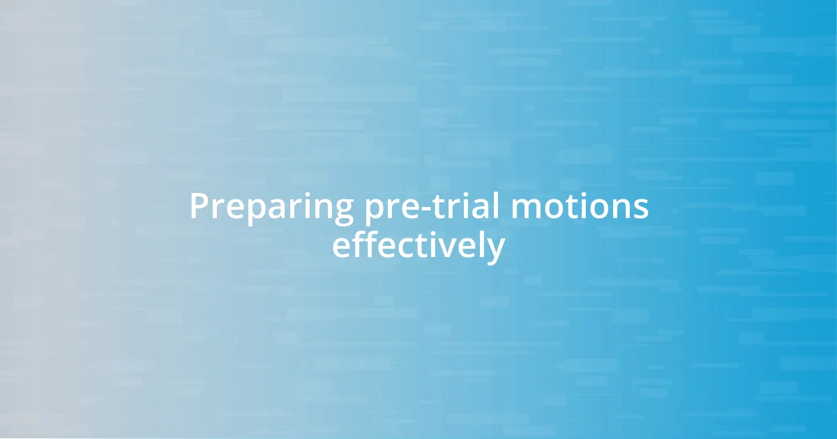 Preparing pre-trial motions effectively