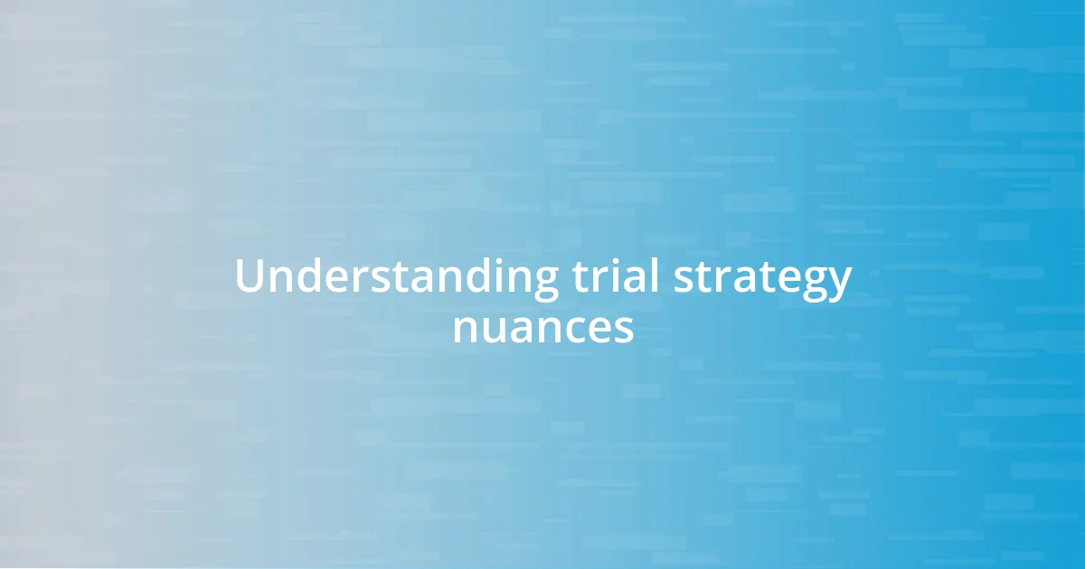Understanding trial strategy nuances