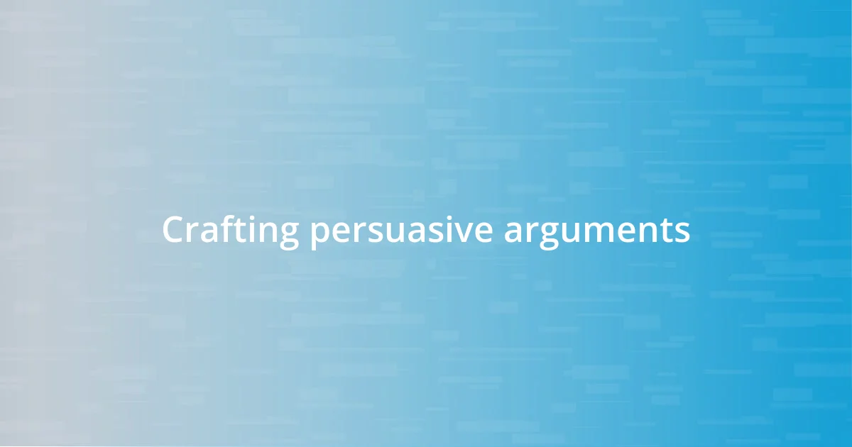 Crafting persuasive arguments