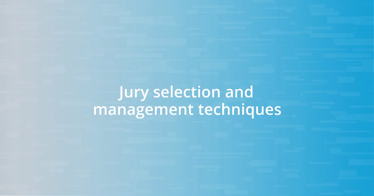 Jury selection and management techniques