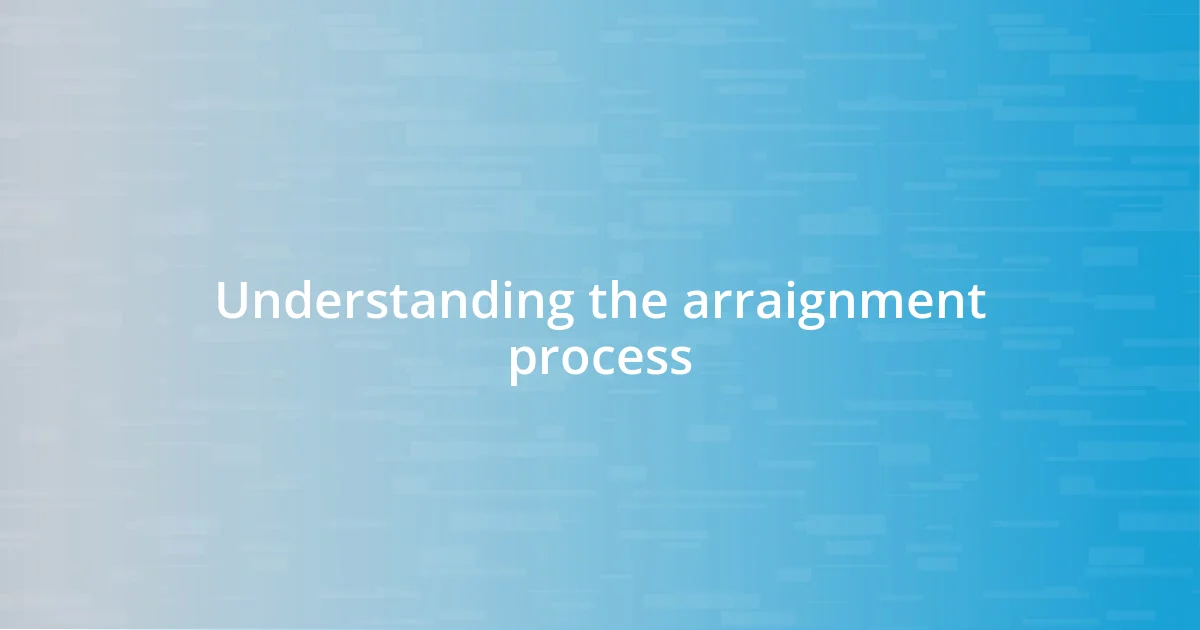 Understanding the arraignment process