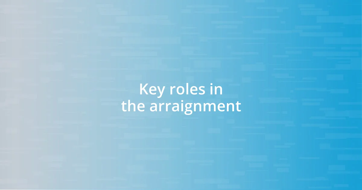Key roles in the arraignment