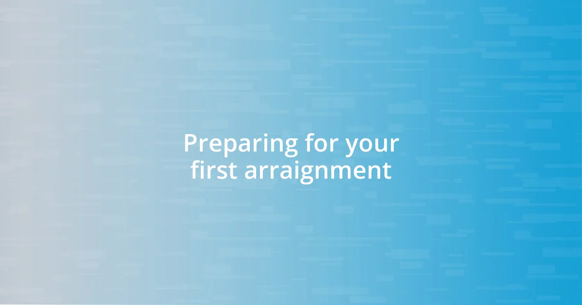 Preparing for your first arraignment