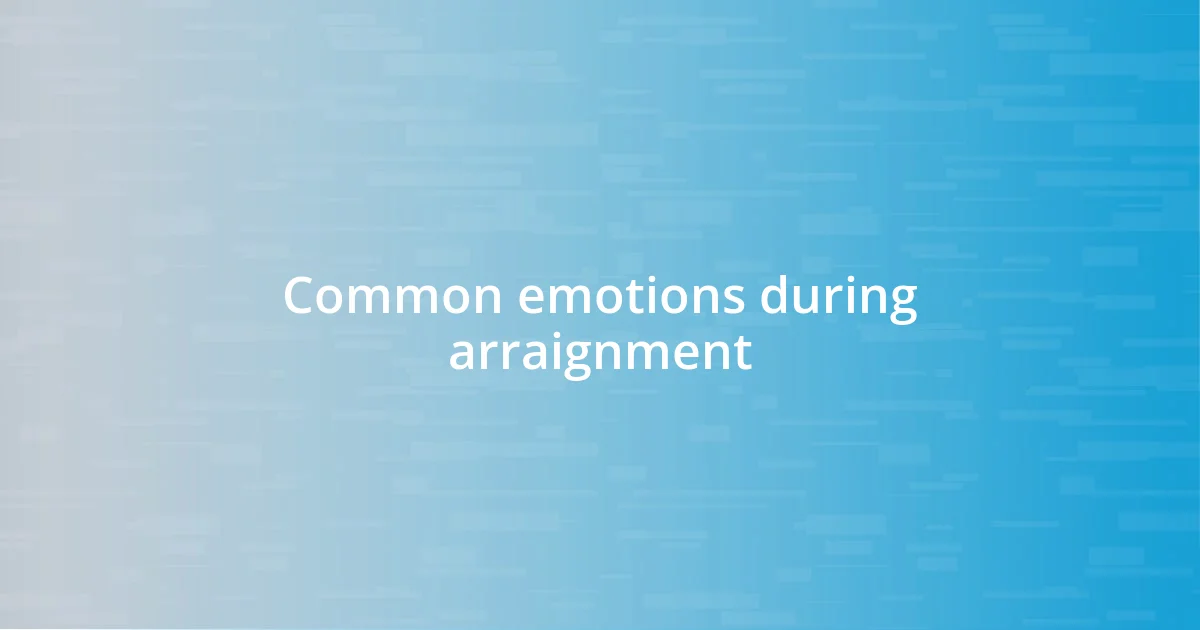 Common emotions during arraignment