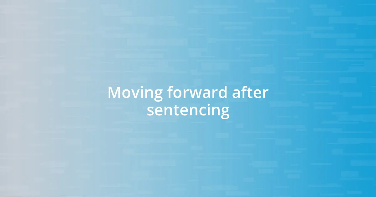 Moving forward after sentencing