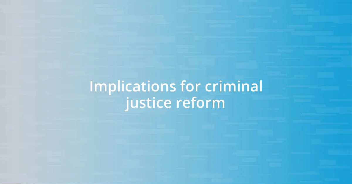 Implications for criminal justice reform
