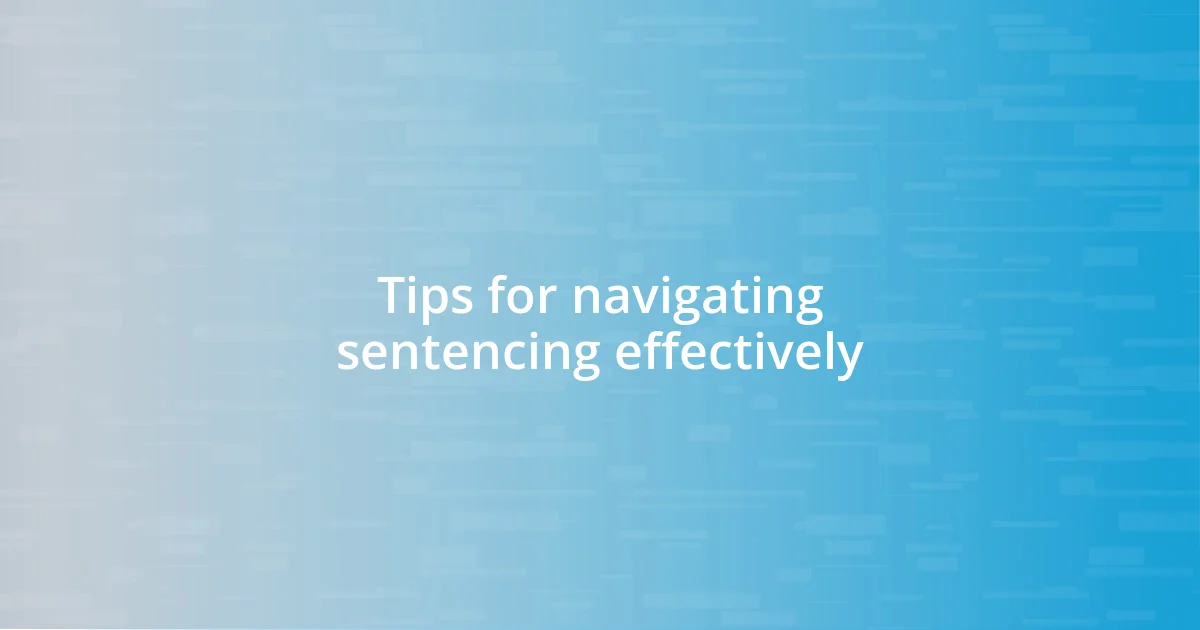 Tips for navigating sentencing effectively