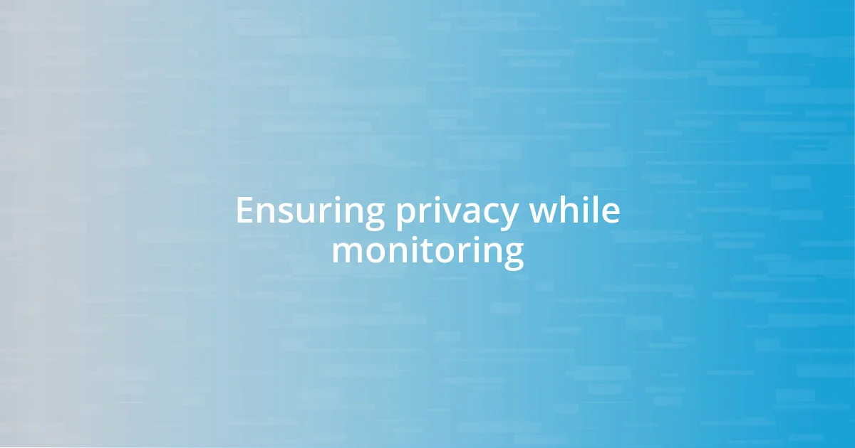 Ensuring privacy while monitoring