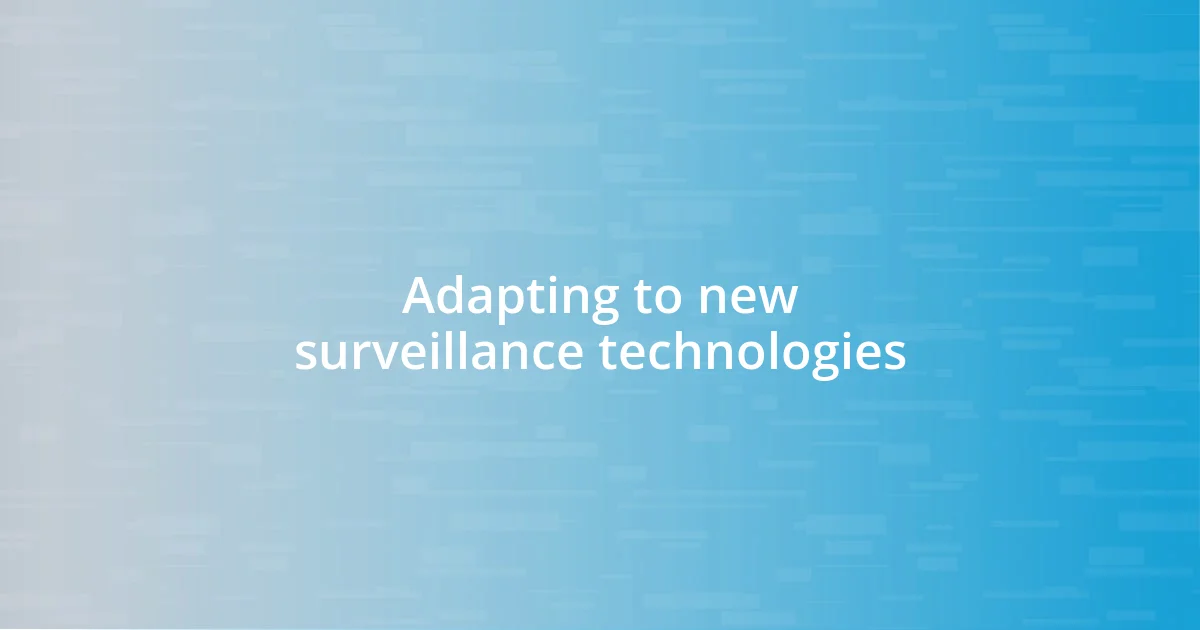 Adapting to new surveillance technologies