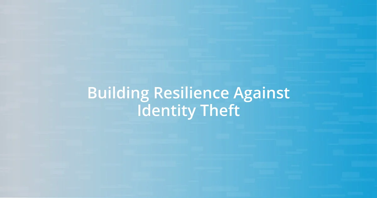 Building Resilience Against Identity Theft