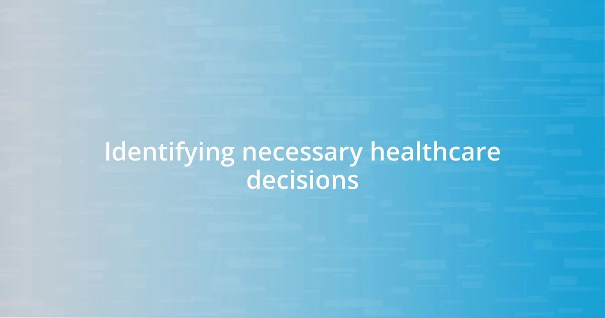 Identifying necessary healthcare decisions