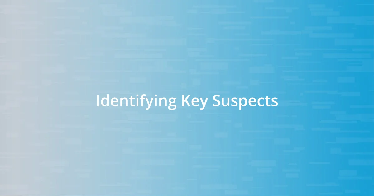 Identifying Key Suspects