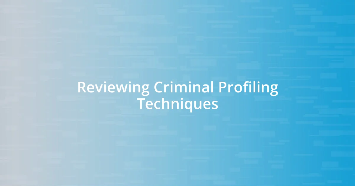 Reviewing Criminal Profiling Techniques