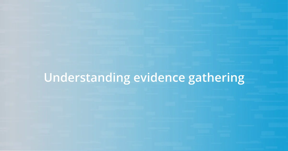 Understanding evidence gathering